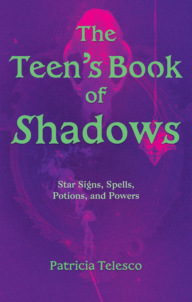 Teen’s Book of Shadows: Star Signs, Spells, Potions & Powers