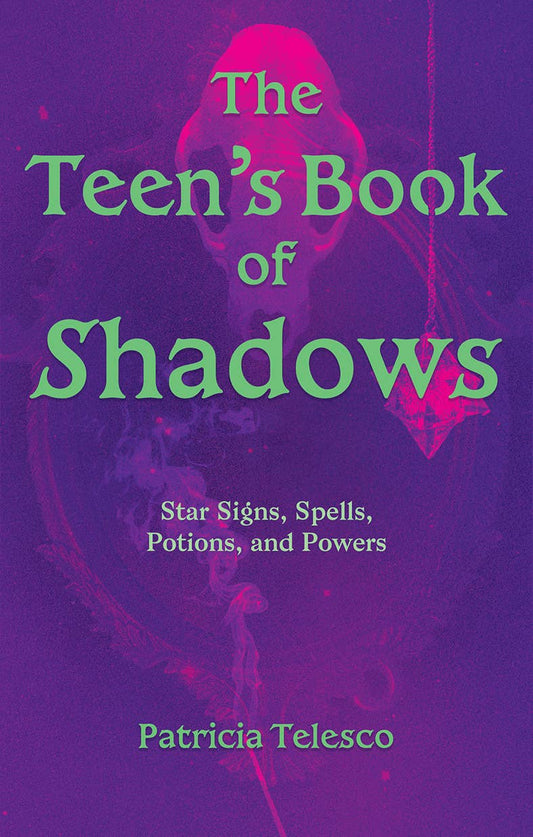 Teen’s Book of Shadows: Star Signs, Spells, Potions & Powers